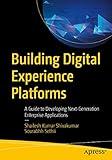 Building Digital Experience Platforms: A Guide to Developing Next-Generation Enterprise Applications