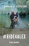#RIDE4ALEX: I SKUGGAN AV RÄTTVISAN - EN GRANSKNING AV POLISENS DÖDSJAKT PÅ VÅR SON ALEXANDER (Swedish Edition)