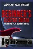 Beginner's Electric Guitar: Learn to Play Classic Rock