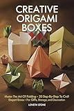 Creative Origami Boxes: Master the Art of Folding: 20 Step-by-Step Projects to Craft Elegant Boxes for Gifts, Storage, and Decoration
