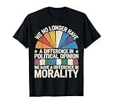 We No Longer Have A Difference In Political Opinion Morality T-Shirt