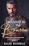 Indebted to the Bratva : An Alpha Male, Enemies to Lovers, Dark Russian Mafia Romance (Volkov Bratva Series Book 4)