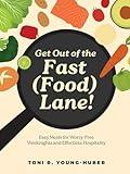 Get Out of the Fast (Food) Lane!: Easy Meals for Worry-Free Weeknights and Effortless Hospitality