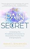 The Pain Secret: Unlocking the MindBody Connection to Overcome Chronic Pain and Symptoms