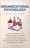 Organizational Psychology Step by Step: The Science of Productivity and Performance & Psychology-Driven Solutions for Modern Organizations (Social Science Step by Step)