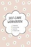 The Self-Care Workbook: Understand Yourself, Simplify Self-Care, and Build Joy Into Your Life with 30+ Prompts, Activities, Quotes, and Challenges