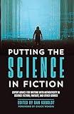 Putting the Science in Fiction: Expert Advice for Writing with Authenticity in Science Fiction, Fantasy, & Other Genres