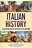 Italian History: A Captivating Guide to the History of Italy and Rome (History of European Countries)