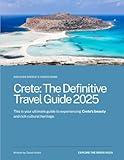 Crete Travel Guide 2025: Crete: The Definitive Travel Guide 2025 All You Need to Explore Greece’s Largest and Most Storied Island