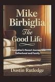 Mike Birbiglia: The Good Life - A Comedian’s Honest Journey into Fatherhood and Family