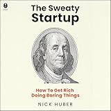 The Sweaty Startup: How to Get Rich Doing Boring Things