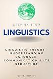 Linguistics Step by Step: Linguistic Theory - Understanding Language, Communication, and Its Structure (Step By Step Subject Guides)