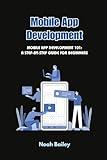 Mobile App Development: Mobile App Development 101: A Step-by-Step Guide for Beginners