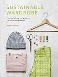 Sustainable Wardrobe: Practical advice and projects for eco-friendly fashion (Sustainable Living Series, 6)