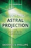 The Llewellyn Practical Guide to Astral Projection: The Out-of -Body Experience