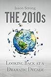 The 2010s: Looking Back At A Dramatic Decade