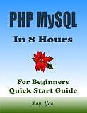 PHP MYSQL Programming, For Beginners, Quick Start Guide!: PHP MYSQL Language Crash Course Tutorial (Paperbacks in 8 Hours)