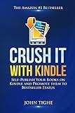 Crush It with Kindle: Self-Publish Your Books on Kindle and Promote them to Bestseller Status