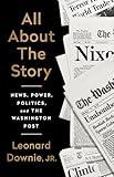All About the Story: News, Power, Politics, and the Washington Post