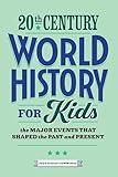 20th Century World History for Kids: The Major Events that Shaped the Past and Present (History by Century)