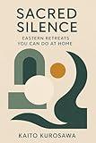 Sacred Silence: Eastern Retreats You Can Do at Home