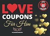 Love Coupons For Him: 60 Sexy, Naughty & Romantic Love Coupons For Boyfriend or Husband | Perfect Valentines day, Anniversary or Birthday Gift For Him (Love Coupon Books)