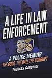 A Life in Law Enforcement, A Police Memoir, The Good, The Bad, The Corrupt