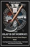 Olaf II of Norway: The Viking's Journey from King to Saint: From Pagan Warrior to Christian Martyr – The Untold Story of Norway’s Eternal King (Saints & Devotion Central)