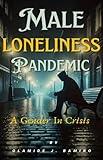 Male Loneliness Pandemic: A Gender In Crisis