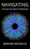 Navigating the Out-of-Body Experience: Special Revised & Expanded Edition