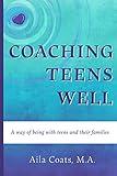 Coaching Teens Well: A Way of Being with Teens and Their Parents