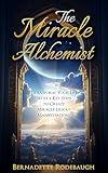 The Miracle Alchemist: Transform Your Life With 4 Key Steps to Create Miracle-Licious Manifestations