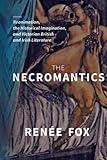 The Necromantics: Reanimation, the Historical Imagination, and Victorian British and Irish Literature