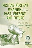 Russian Nuclear Weapons: Past, Present, and Future