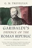 Garibaldi's Defence of the Roman Republic, 1848-9 (Garibaldi Trilogy Book 1)