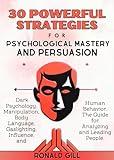 30 Powerful Strategies for Psychological Mastery and Persuasion: Dark Psychology, Manipulation, Body Language, Gaslighting, Influence, and Human Behavior. The Guide for Analyzing and Leading People.