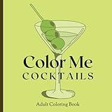 Color Me Cocktails: Fun and Relaxing Cocktail Themed Coloring Book for Adults