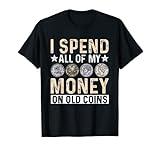 I Spend All Of My Money On Old Coins Numismatics Numismatist T-Shirt