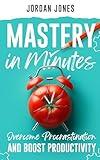 Mastery in Minutes: How to Overcome Procrastination and Boost Productivity Using the Pomodoro Method (Minutes to Mastery Book 1)