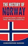 The History of Norway: A Fascinating Guide to this Amazing Country