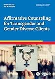 Affirmative Counseling for Transgender and Gender Diverse Clients (Advances in Psychotherapy - Evidence-Based Practice Book 45)