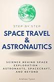 Space Travel & Astronautics Step by Step: Science Behind Space Exploration - Astronauts, Spacecraft, and Beyond (Step By Step Subject Guides)