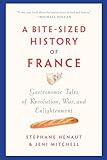 A Bite-Sized History of France: Gastronomic Tales of Revolution, War, and Enlightenment