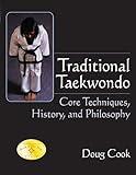 Traditional Taekwondo: Core Techniques, History, and Philosphy