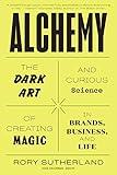 Alchemy: The Dark Art and Curious Science of Creating Magic in Brands, Business, and Life