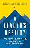 A Leader's Destiny: Why Psychology, Personality, and Character Make All the Difference