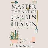 Master the Art of Garden Design: Uncover the Tips for Enhancing Any Landscape