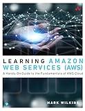 Learning Amazon Web Services (AWS): A Hands-On Guide to the Fundamentals of AWS Cloud