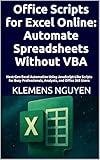 Office Scripts for Excel Online: Automate Spreadsheets Without VBA: Next-Gen Excel Automation Using JavaScript-Like Scripts for Busy Professionals, Analysts, ... Automation with Office Scripts Book 2)