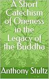 A Short Catechism of Oneness in the Legacy of the Buddha